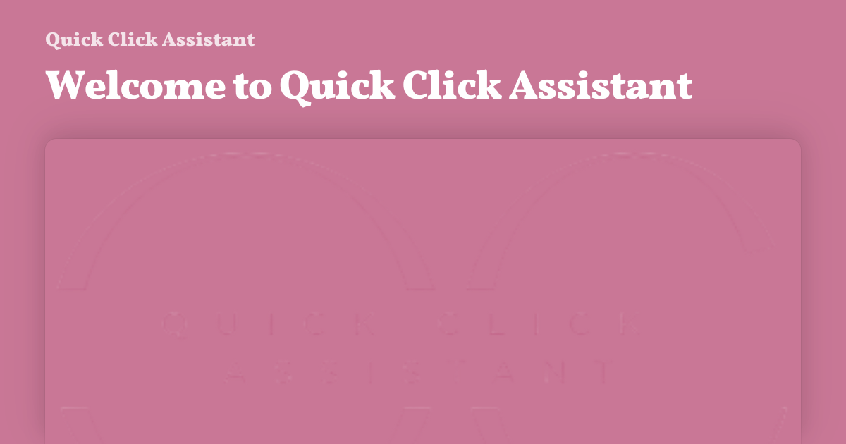 Welcome to Quick Click Assistant